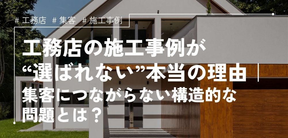 工務店の施工事例が“選ばれない”本当の理由