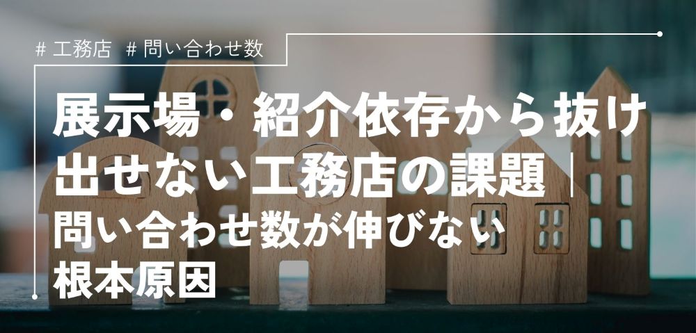 展示場・紹介依存から抜け出せない工務店の課題