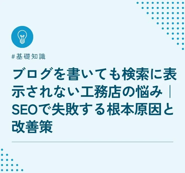 ブログを書いても検索に表示されない工務店の悩み｜SEOで失敗する根本原因と改善策