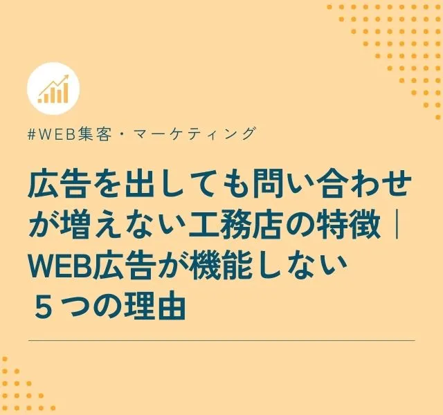 広告を出しても問い合わせが増えない工務店の特徴｜Web広告が機能しない５つの理由
