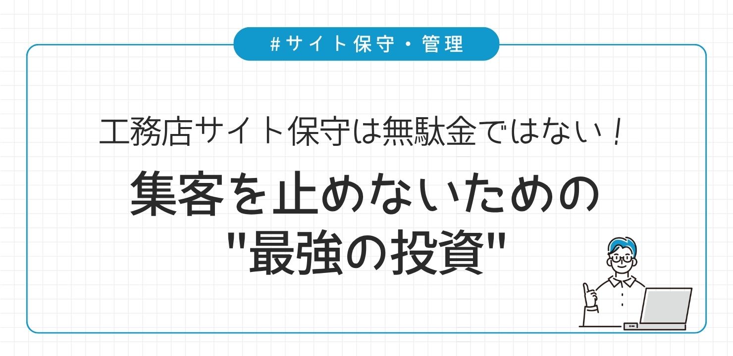 工務店サイト保守は無駄金ではない。集客を止めないための”最強の投資”